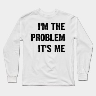 I'm The Problem It's Me v2 Long Sleeve T-Shirt